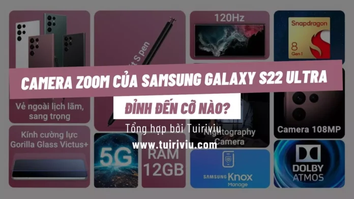 Camera zoom của Samsung Galaxy S22 Ultra tuiriviu