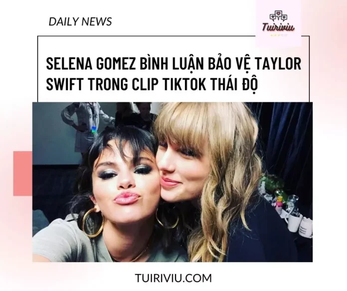 Selena Gomez bình luận bảo vệ Taylor