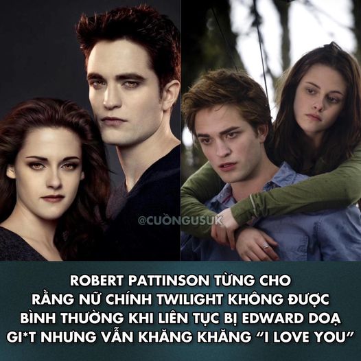 Robert Pattinson từng cho rằng nữ chính của Twilight không được bình thường khi cố chấp yêu Edward