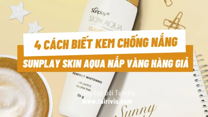 4 Cách Biết Kem Chống Nắng Sunplay Skin Aqua Nắp Vàng Hàng Giả