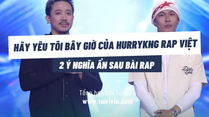 2 ý nghĩa ẩn sau bài rap Hãy Yêu Tôi Bây Giờ của HURRYKNG Rap Việt