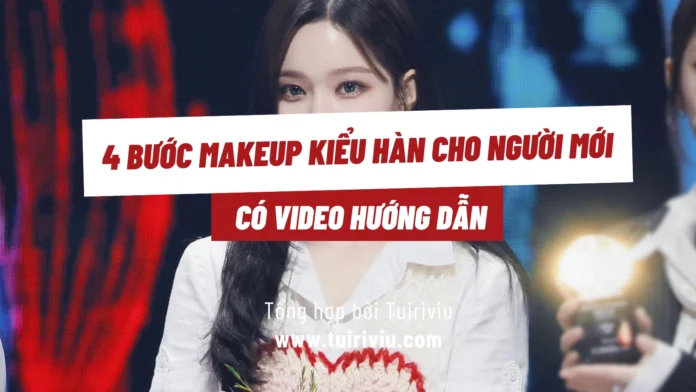 4 Bước makeup kiểu Hàn cho người mới - Có video hướng dẫn