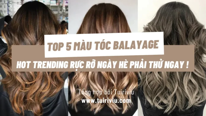 Top 5 màu tóc Balayage hot trending rực rỡ ngày hè phải thử ngay !