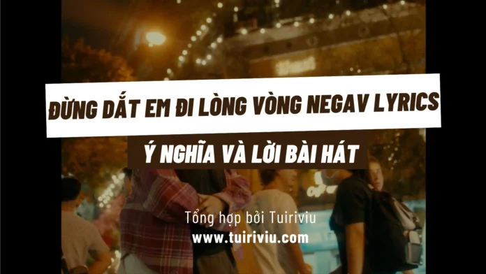 Ý nghĩa và lời bài hát Em khiến anh muốn trở thành người Hà Nội Negav Lyrics