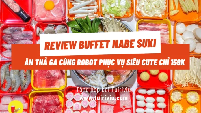 Review Buffet Nabe Suki - Ăn thả ga cùng Robot phục vụ siêu cute chỉ 159k