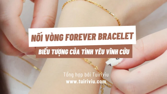 Nối vòng Forever Bracelet - Biểu tượng của tình yêu vĩnh cửu