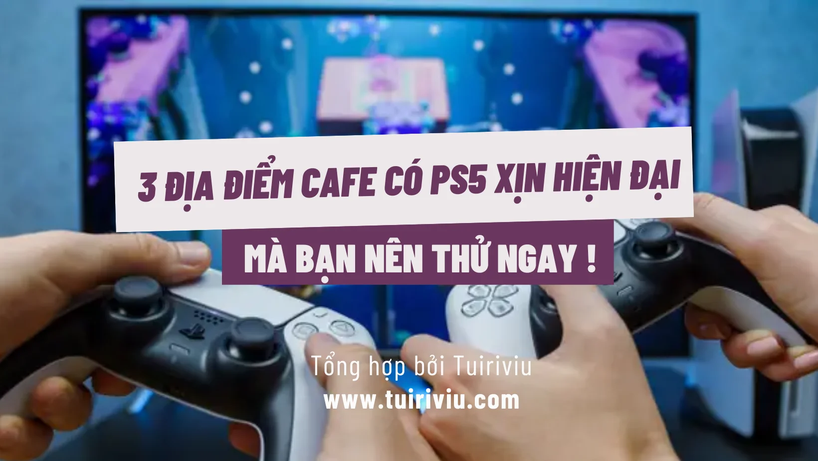 Review 3 Quán Cafe có PS5 chơi game couple HCM và Hà Nội