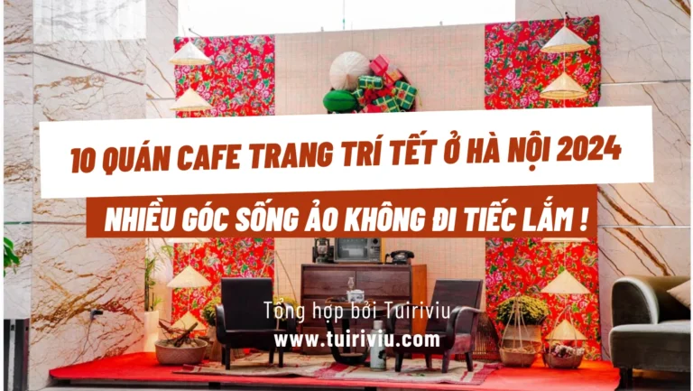 9 quán cafe trang trí tết ở Hà Nội 2024: Địa chỉ, giá tiền, đánh giá