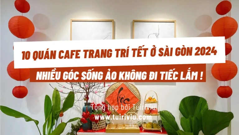 10 quán cafe trang trí tết tại Sài Gòn 2024: Địa chỉ, giá tiền, đánh giá