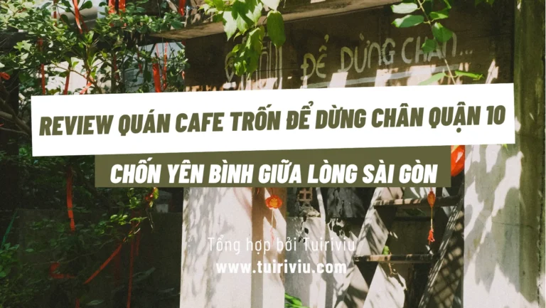 Review Cafe Trốn Để Dừng Chân Quận 10 – Cafe yên tĩnh tại Sài Gòn